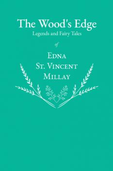 Читать The Wood's Edge - Legends and Fairy Tales of Edna St. Vincent Millay - Edna St. Vincent Millay