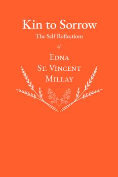 Читать Kin to Sorrow - The Self Reflections of Edna St. Vincent Millay - Edna St. Vincent Millay
