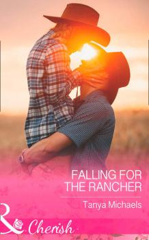 Читать Falling For The Rancher - Tanya  Michaels