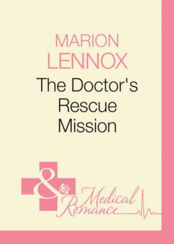 Читать The Doctor's Rescue Mission - Marion  Lennox
