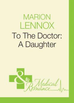 Читать To The Doctor: A Daughter - Marion  Lennox