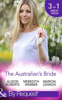 Читать The Australian's Bride: Marrying the Millionaire Doctor / Children's Doctor, Meant-to-be Wife / A Bride and Child Worth Waiting For - Marion  Lennox
