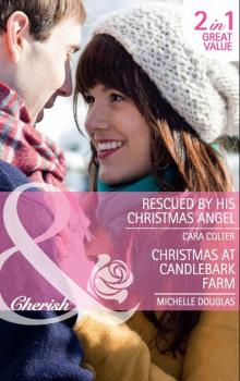 Читать Rescued by his Christmas Angel: Rescued by his Christmas Angel / Christmas at Candlebark Farm - Cara  Colter
