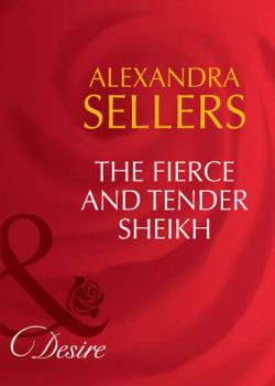 Читать The Fierce and Tender Sheikh - ALEXANDRA  SELLERS