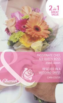Читать Passionate Chef, Ice Queen Boss / Rescued in a Wedding Dress: Passionate Chef, Ice Queen Boss / Rescued in a Wedding Dress - Cara  Colter