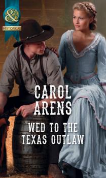 Читать Wed To The Texas Outlaw - Carol Arens