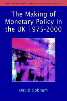 Читать The Making of Monetary Policy in the UK, 1975-2000 - Группа авторов