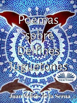 Читать Poemas Sobre Delfines Juguetones - Juan Moisés De La Serna