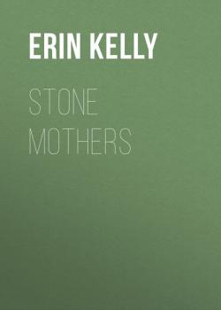 Читать Stone Mothers - Erin  Kelly