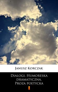 Читать Dialogi. Humoreska dramatyczna. Proza poetycka - Janusz Korczak