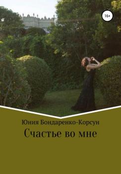 Читать Счастье во мне - Юния Бондаренко-Корсун
