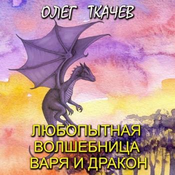 Читать Любопытная волшебница Варя и дракон - Олег Ткачёв