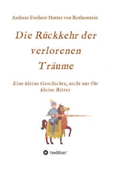 Читать Die Rückkehr der verlorenen Träume - Andreas Freiherr Mattes von Rothenstein