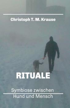 Читать Rituale - Symbiose zwischen Hund und Mensch - Christoph T. M. Krause