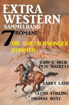 Читать Die Coltschwinger kommen: Extra Western Sammelband 7 Romane - Pete Hackett
