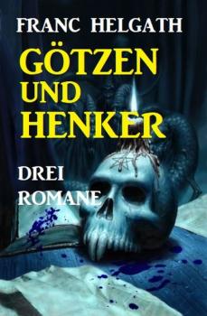 Читать Götzen und Henker: Drei Romane - Franc Helgath