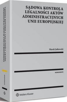 Читать Sądowa kontrola legalności aktów administracyjnych Unii Europejskiej - Marek Jaśkowski