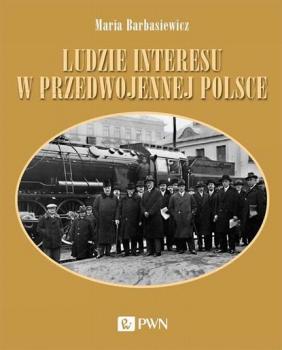 Читать Ludzie interesu w przedwojennej Polsce - Maria Barbasiewicz