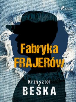 Читать Fabryka frajerów - Krzysztof Beśka