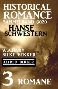 Читать Hanseschwestern - Historical Romance Sammelband 6020: 3 Romane - Alfred Bekker