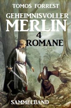 Читать Geheimnisvoller Merlin - 4 Romane: Sammelband - Tomos Forrest