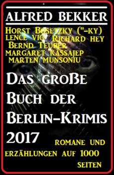 Читать Das große Buch der Berlin-Krimis 2017 - Romane und Erzählungen auf 1000 Seiten - Alfred Bekker