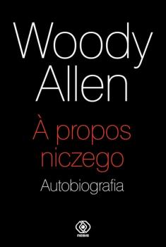 Читать A propos niczego. Autobiografia - Woody Allen