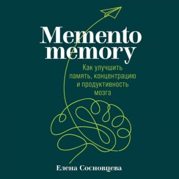 Читать Memento memory. Как улучшить память, концентрацию и продуктивность мозга - Елена Сосновцева