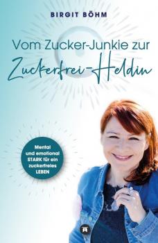 Читать Vom Zucker-Junkie zur Zuckerfrei-Heldin - Birgit Böhm