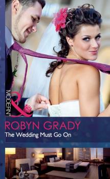 Читать The Wedding Must Go On - Robyn Grady