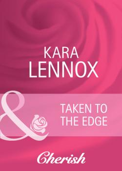 Читать Taken to the Edge - Kara Lennox