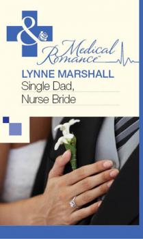 Читать Single Dad, Nurse Bride - Lynne Marshall