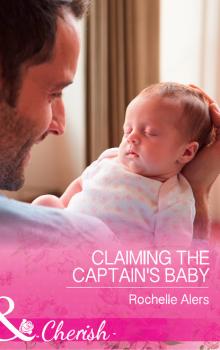 Читать Claiming The Captain's Baby - Rochelle Alers