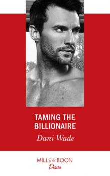 Читать Taming The Billionaire - Dani Wade