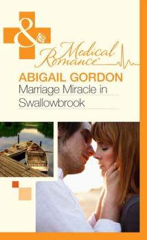 Читать Marriage Miracle In Swallowbrook - Abigail Gordon