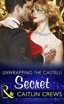 Читать Unwrapping The Castelli Secret - Caitlin Crews