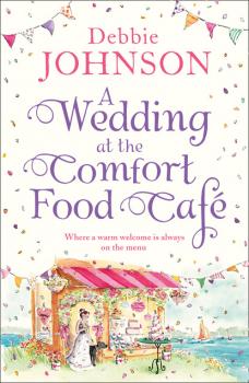 Читать A Wedding at the Comfort Food Cafe - Debbie Johnson