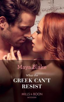Читать What the Greek Can't Resist - Maya Blake