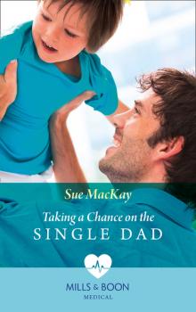 Читать Taking A Chance On The Single Dad - Sue MacKay