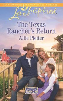 Читать The Texas Rancher's Return - Allie Pleiter