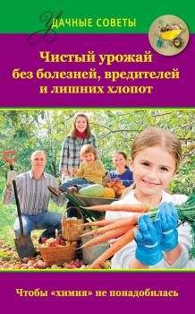Читать Чистый урожай без болезней, вредителей и лишних хлопот - Надежда Севостьянова