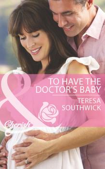 Читать To Have the Doctor's Baby - Teresa Southwick