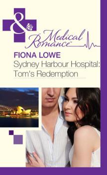 Читать Sydney Harbour Hospital: Tom's Redemption - Fiona Lowe