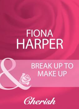 Читать Break Up To Make Up - Fiona Harper