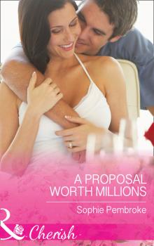 Читать A Proposal Worth Millions - Sophie Pembroke