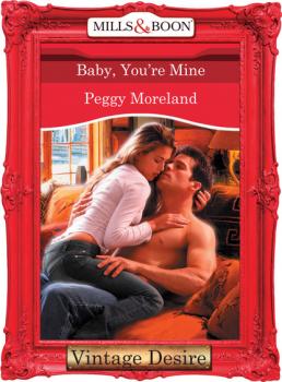 Читать Baby, You're Mine - Peggy Moreland