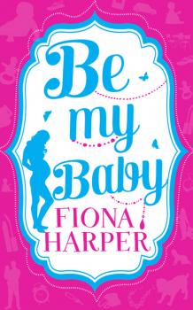 Читать Be My Baby - Fiona Harper