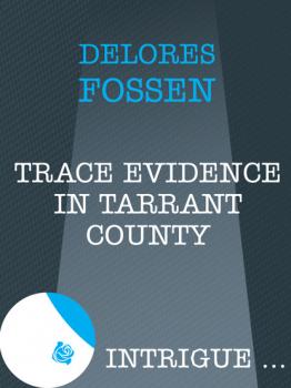 Читать Trace Evidence in Tarrant County - Delores Fossen