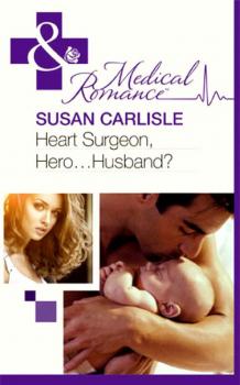 Читать Heart Surgeon, Hero...Husband? - Susan Carlisle