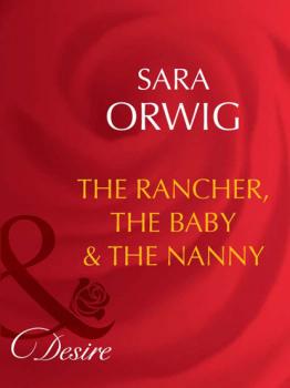 Читать The Rancher, the Baby & the Nanny - Sara Orwig